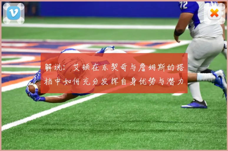 解说：艾顿在东契奇与詹姆斯的搭档中如何充分发挥自身优势与潜力
