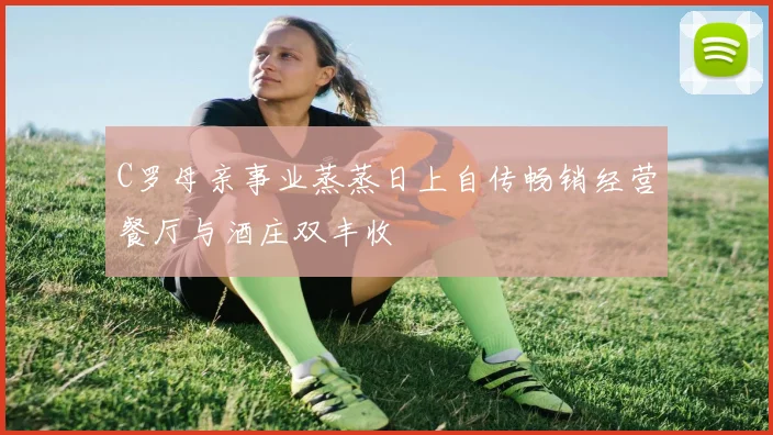 C罗母亲事业蒸蒸日上自传畅销经营餐厅与酒庄双丰收