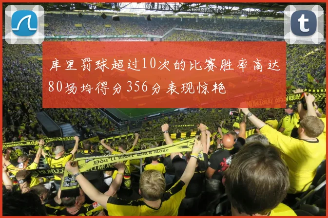 库里罚球超过10次的比赛胜率高达80场均得分356分表现惊艳